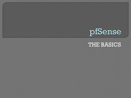 THE BASICS. “ A free, open source customized distribution of FreeBSD tailored for use as a firewall and router ”