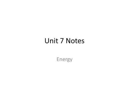 Unit 7 Notes Energy. Common Types of Energy E g is gravitational potential energy. It is proportional an object’s height above the earth’s surface. –