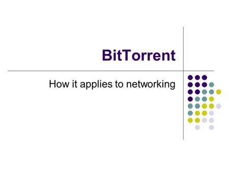 BitTorrent How it applies to networking. What is BitTorrent P2P file sharing protocol Allows users to distribute large amounts of data without placing.