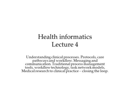 Health informatics Lecture 4 Understanding clinical processes. Protocols, care pathways and workflow. Messaging and communication. Traditional process.