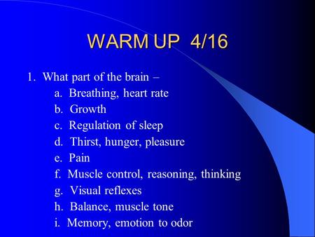 WARM UP 4/16 1. What part of the brain – a. Breathing, heart rate