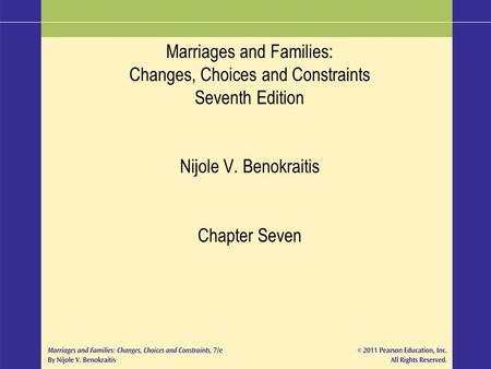 Marriages and Families: Changes, Choices and Constraints Seventh Edition Nijole V. Benokraitis Chapter Seven.