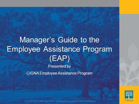 1 Manager’s Guide to the Employee Assistance Program (EAP) Presented by CIGNA Employee Assistance Program Copyright 2008 CIGNA HealthCare – Confidential.