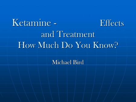 Ketamine - Effects and Treatment How Much Do You Know?