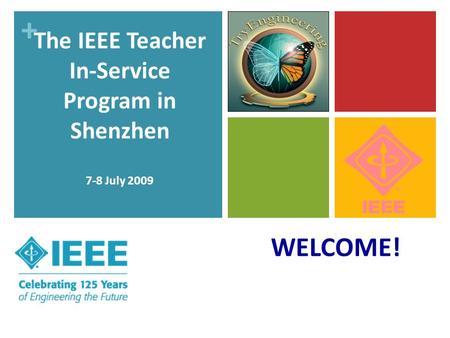 + WELCOME! The IEEE Teacher In-Service Program in Shenzhen 7-8 July 2009.