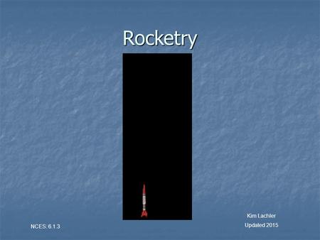 Rocketry Kim Lachler Updated 2015 NCES: 6.1.3. Rocketry The Chinese invented the crude gunpowder rockets. The Chinese invented the crude gunpowder rockets.