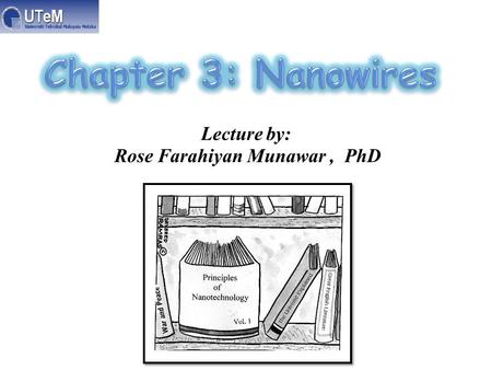 Chapter 3: Nanowires Lecture by: Rose Farahiyan Munawar , PhD.