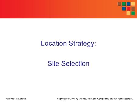 Location Strategy: Site Selection McGraw-Hill/Irwin Copyright © 2009 by The McGraw-Hill Companies, Inc. All rights reserved.