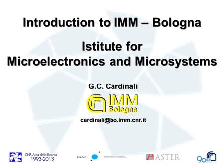 Introduction to IMM – Bologna Istitute for Microelectronics and Microsystems Introduction to IMM – Bologna Istitute for Microelectronics and Microsystems.