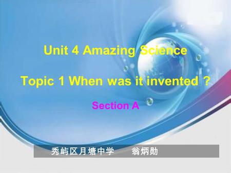 Unit 4 Amazing Science Topic 1 When was it invented ? Section A 秀屿区月塘中学 翁炳勋.