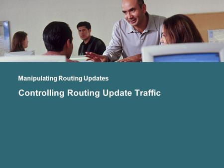 Manipulating Routing Updates Controlling Routing Update Traffic.