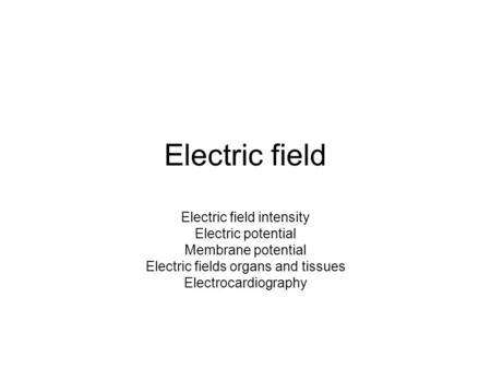 Electric field Electric field intensity Electric potential Membrane potential Electric fields organs and tissues Electrocardiography.