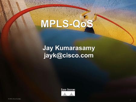 1 © 2001, Cisco Systems. MPLS-QoS Jay Kumarasamy