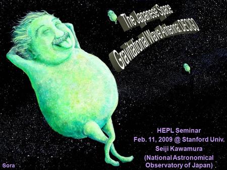 Sora HEPL Seminar Feb. 11, Stanford Univ. Seiji Kawamura (National Astronomical Observatory of Japan)