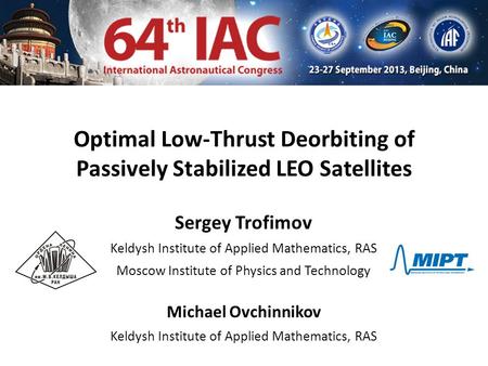 Optimal Low-Thrust Deorbiting of Passively Stabilized LEO Satellites Sergey Trofimov Keldysh Institute of Applied Mathematics, RAS Moscow Institute of.