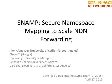 SNAMP: Secure Namespace Mapping to Scale NDN Forwarding Alex Afanasyev (University of California, Los Angeles) Cheng Yi (Google) Lan Wang (University of.