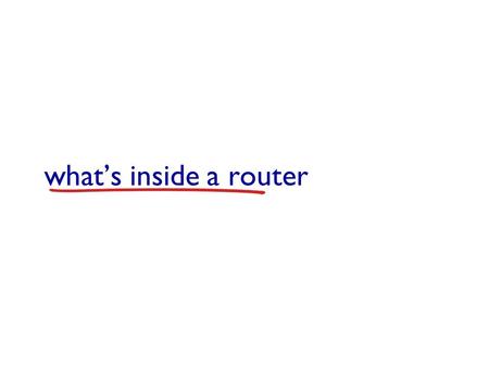 What’s inside a router. Router architecture overview two key router functions:  run routing algorithms/protocol (RIP, OSPF, BGP)  forwarding datagrams.