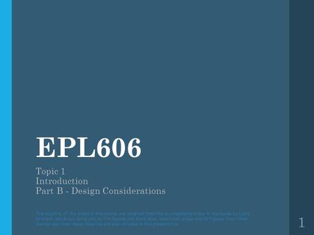 EPL606 Topic 1 Introduction Part B - Design Considerations 1 The majority of the slides in this course are adapted from the accompanying slides to the.