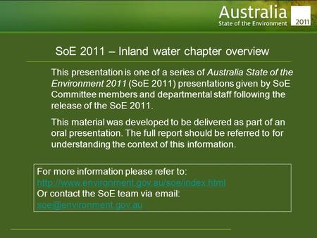 Www.environment.gov.au/soe SoE 2011 – Inland water chapter overview This presentation is one of a series of Australia State of the Environment 2011 (SoE.