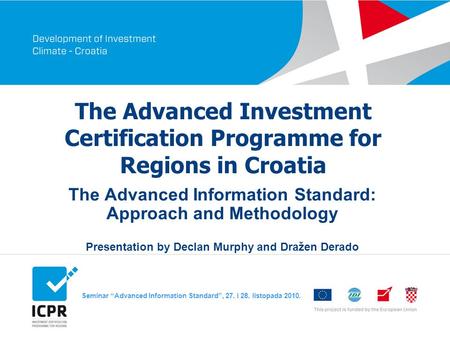 Seminar “Advanced Information Standard”, 27. i 28. listopada 2010. The Advanced Investment Certification Programme for Regions in Croatia The Advanced.