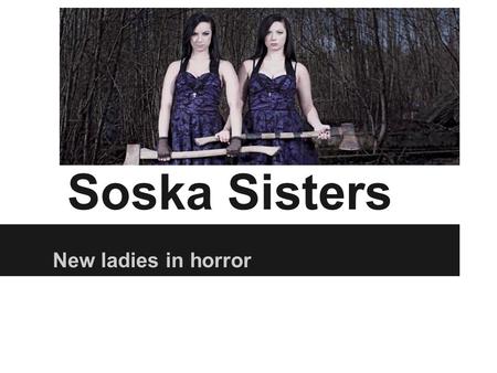 Soska Sisters New ladies in horror. Who are these women? Canadian born twins directors, producers and screenwriters actresses underground stunt women.