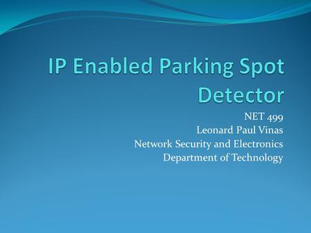 NET 499 Leonard Paul Vinas Network Security and Electronics Department of Technology.