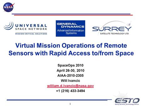 1 Virtual Mission Operations of Remote Sensors with Rapid Access to/from Space SpaceOps 2010 April 26-30, 2010 AIAA-2010-2305 Will Ivancic