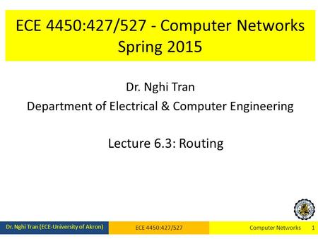 ECE 4450:427/527 - Computer Networks Spring 2015 Dr. Nghi Tran Department of Electrical & Computer Engineering Lecture 6.3: Routing Dr. Nghi Tran (ECE-University.