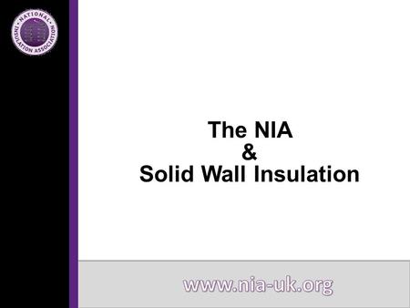 The NIA & Solid Wall Insulation. Introduction to the NIA Solid Wall Insulation Market and Solutions Challenges/Solutions Support Available The NIA.