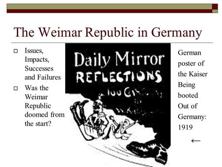 The Weimar Republic in Germany  Issues, Impacts, Successes and Failures  Was the Weimar Republic doomed from the start? German poster of the Kaiser Being.