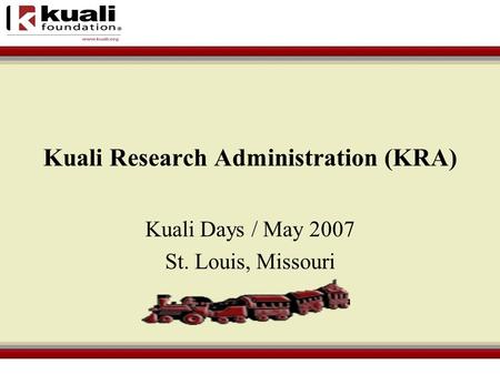 Kuali Research Administration (KRA) Kuali Days / May 2007 St. Louis, Missouri.