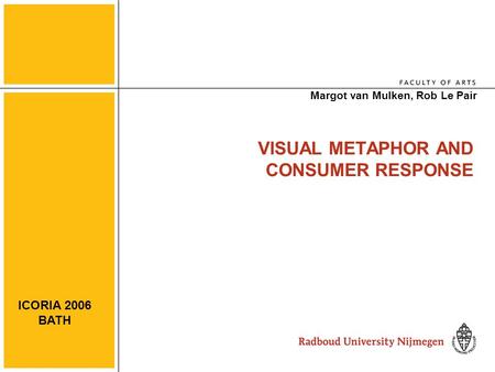 VISUAL METAPHOR AND CONSUMER RESPONSE Margot van Mulken, Rob Le Pair ICORIA 2006 BATH.