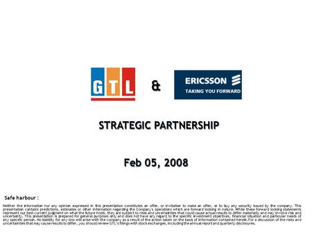 & STRATEGIC PARTNERSHIP Feb 05, 2008 & STRATEGIC PARTNERSHIP Feb 05, 2008 : Safe harbour : Neither the information nor any opinion expressed in this presentation.