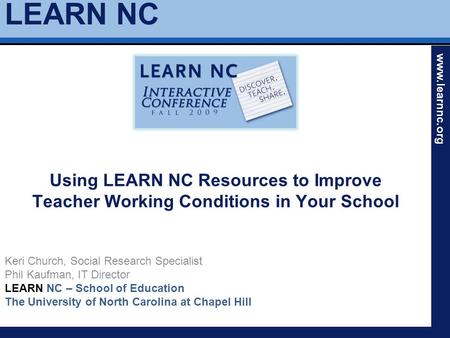 LEARN NC www.learnnc.org Using LEARN NC Resources to Improve Teacher Working Conditions in Your School Keri Church, Social Research Specialist Phil Kaufman,