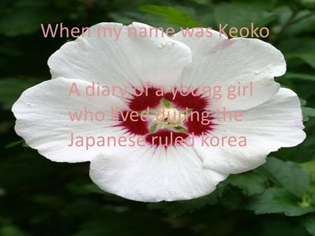 When my name was Keoko A diary of a young girl who lived during the Japanese ruled korea.