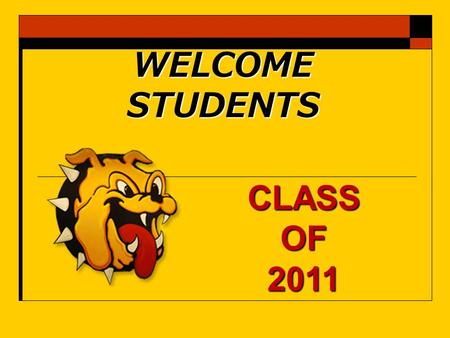 WELCOME STUDENTS CLASS OF 2011. Administrators you should know... Ms. Pam Tapley, Principal Mr. Michael Hague, Assistant Principal Ms. Vicki Luttrell,