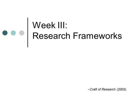 Week III: Research Frameworks ~Craft of Research (2003)