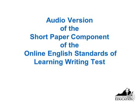 Audio Version of the Short Paper Component of the Online English Standards of Learning Writing Test.