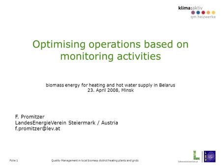 Folie 1 Quality Management in local biomass district heating plants and grids Optimising operations based on monitoring activities biomass energy for heating.