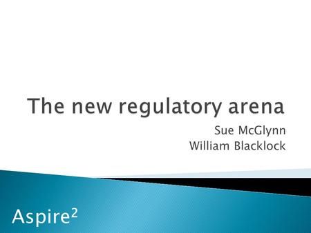 Aspire 2 Sue McGlynn William Blacklock. Aspire 2  We’ve reached ‘the end of the beginning’  Next step  address any outstanding issues  complete any.