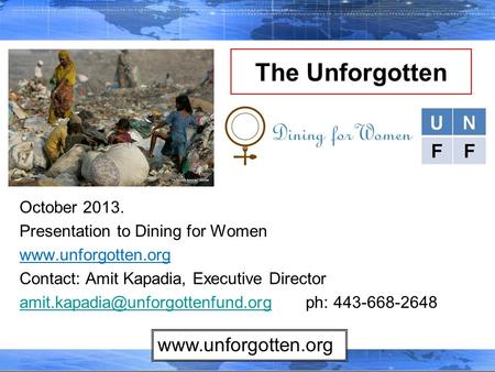 The Unforgotten October 2013. Presentation to Dining for Women  Contact: Amit Kapadia, Executive Director