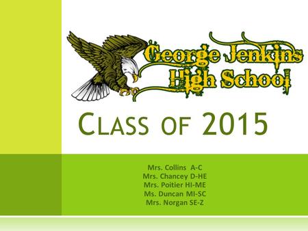 Mrs. Collins A-C Mrs. Chancey D-HE Mrs. Poitier HI-ME Ms. Duncan MI-SC Mrs. Norgan SE-Z C LASS OF 2015.