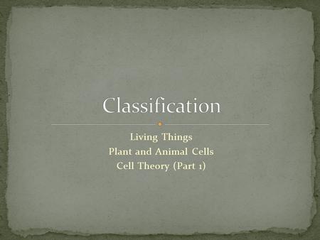 Living Things Plant and Animal Cells Cell Theory (Part 1)