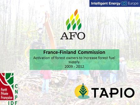 France-Finland Commission Activation of forest owners to increase forest fuel supply. 2009 - 2012.