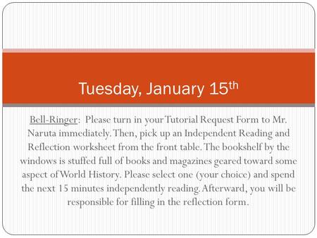 Bell-Ringer: Please turn in your Tutorial Request Form to Mr. Naruta immediately. Then, pick up an Independent Reading and Reflection worksheet from the.