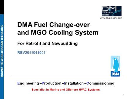 ROUND THE WORLD ROUND THE CLOCK v2a – S&S EaA External 28-Mar-2006 DMA Fuel Change-over and MGO Cooling System For Retrofit and Newbuilding REV2011041001.