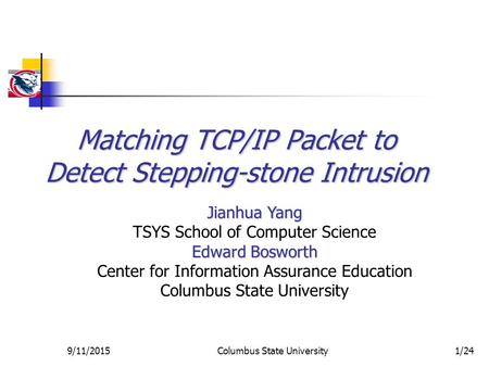 Matching TCP/IP Packet to Detect Stepping-stone Intrusion Jianhua Yang TSYS School of Computer Science Edward Bosworth Center for Information Assurance.