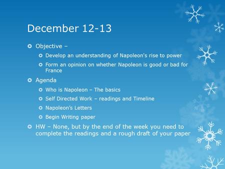 December 12-13  Objective –  Develop an understanding of Napoleon's rise to power  Form an opinion on whether Napoleon is good or bad for France  Agenda.