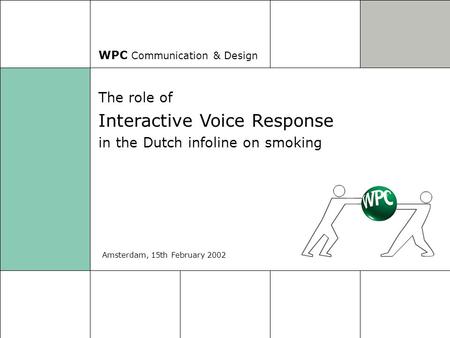 WPC Communication & Design The role of Interactive Voice Response in the Dutch infoline on smoking Amsterdam, 15th February 2002.