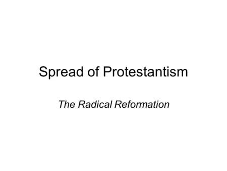 Spread of Protestantism The Radical Reformation. The Spread of the Printing Press.